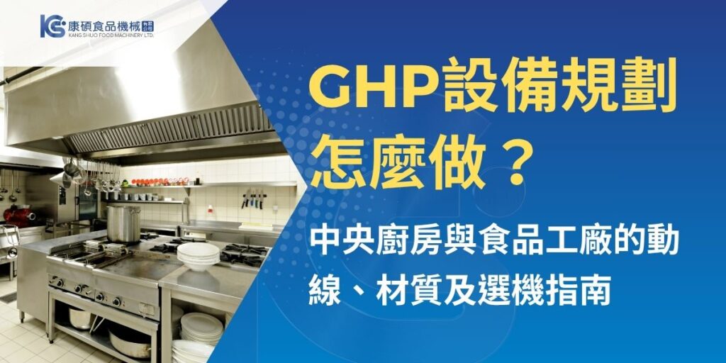 規劃中央廚房或食品工廠時，GHP不能等到設備進場後才補救。本文從生熟食分流、乾濕區配置、人流物流、設備材質、拆洗設計到試機驗收，整理GHP設備規劃重點，協助業者降低交叉污染、重複施工與稽核改善風險，建立兼顧食品衛生、產能效率及未來擴充性的生產環境。